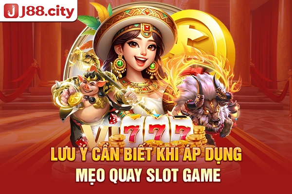Lưu ý cần biết khi áp dụng mẹo quay slot game