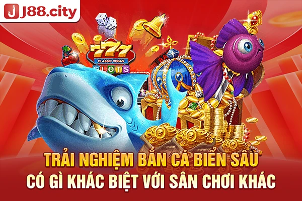 Trải nghiệm bắn cá biển sâu có gì khác biệt với sân chơi khác